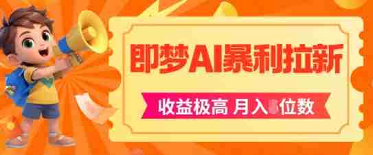 即梦app暴利拉新，收益上限极高，月入5位数，AI风口落地实操项目