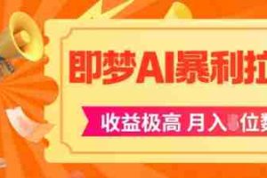 即梦app暴利拉新，收益上限极高，月入5位数，AI风口落地实操项目