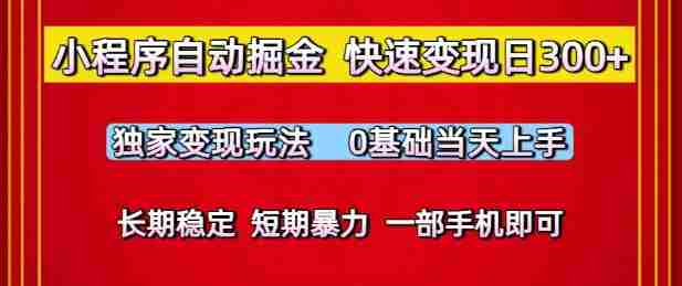 小程序自动掘金，快速变现日3张，独家变现玩法，0基础当天上手，长期稳定，一部手机即可【揭秘】
