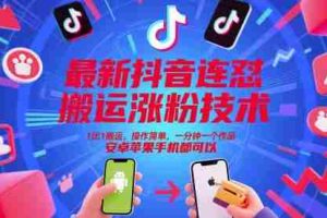 最新抖音连怼搬运涨粉技术，1比1搬运，操作简单，一分钟一个作品，安卓苹果手机都可以