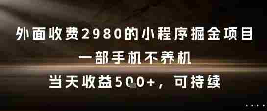 外面收费2980的小程序掘金项目，一部手机不养机，当天收益5张+，可持续【揭秘】