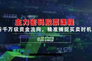 主力密码股票课程，解析千万级资金流向，精准捕捉买卖时机指南（6月更新）