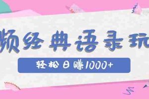 全网低估的短视频玩法，经典IP+语录，几分钟视频轻松日赚1000+