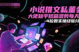 小说推文私董会大佬知乎短篇混剪每天3-4位数实操经验分享