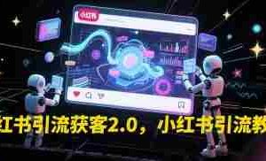 小红书引流获客2.0，小红书引流教程