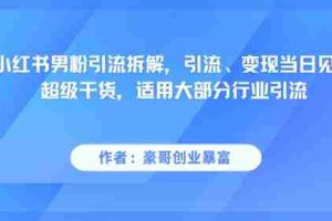 小红书男粉引流拆解，引流、变现当日见效超级干货，适用大部分行业引流