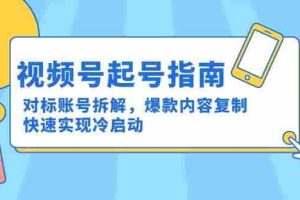 视频号起号指南：对标账号拆解，爆款内容复制，快速实现冷启动