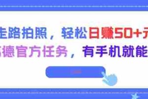走路拍照，轻松日入50+!高德官方任务，有手机就能干