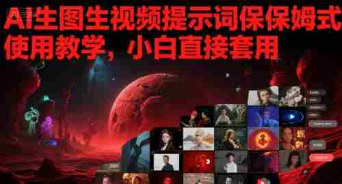 AI生图生视频提示词保姆式使用教学，小白直接套用