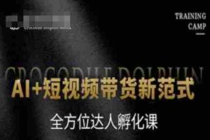 AI+短视频带货新范式，全方位达人孵化课