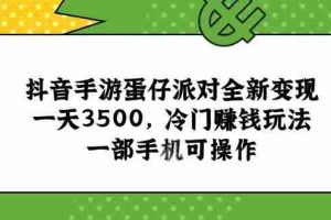 （15093期）抖音手游蛋仔派对全新变现，一天3500，冷门赚钱玩法，一部手机可操作