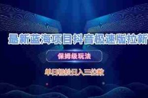 最新蓝海项目抖音极速版拉新，保姆级玩法，单日轻松日入三位数