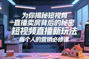 为你揭秘短视频直播卖房背后的秘密，短视频直播新玩法，每个人的营销必修课