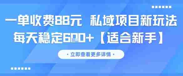 一单收费88元 私域项目新玩法 每天稳定6张+【适合新手】
