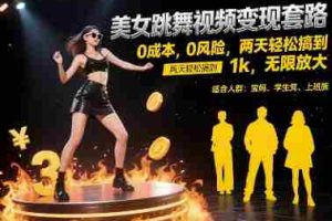 美女跳舞视频变现套路，0 成本 0 风险，两天轻松搞到 1k，无限放大【揭秘】
