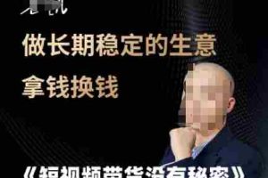 短视频带货没有秘密，做长期稳定的生意拿钱换钱