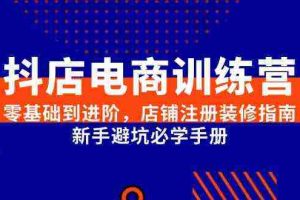 抖店电商训练营，零基础到进阶，店铺注册装修指南，新手避坑必学手册