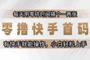 零撸快手首码，每天用零碎时间搞个一两张，有快手就能操作小白轻松上手【揭秘】