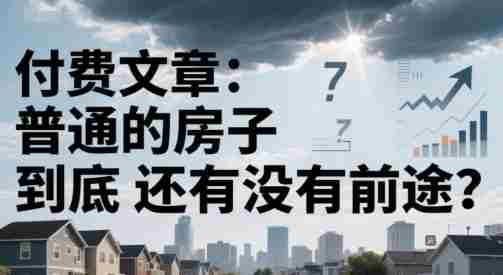 付费文章：普通的房子到底还有没有前途？