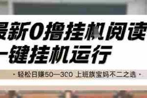 最新0撸挂G阅读，无需任何操作，一键挂机运行 轻松日入50—3张，上班族宝妈不二之选【揭秘】