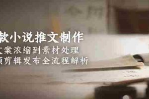 爆款小说推文制作，从文案浓缩到素材处理，视频剪辑发布全流程解析