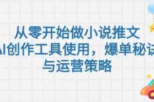 从零开始做小说推文，AI创作工具使用，爆单秘诀与运营策略