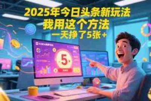 2025年今日头条新玩法，我用这个方法，一天挣了5张+