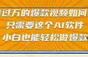 点赞过万的爆款视频如何做？只需要这个AI软件，小白也能轻松做爆款【揭秘】