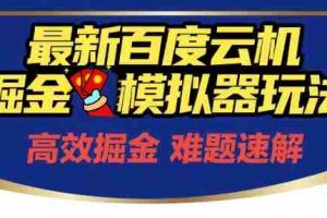 6月最新百度云机掘金模拟器玩法来袭，零成本开启挣钱之旅，单号保底月收益200+【揭秘】