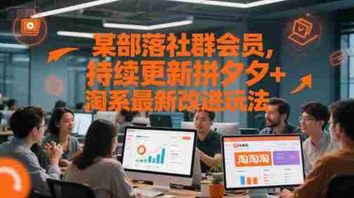 某部落社群会员，持续更新拼夕夕+淘系最新改进玩法