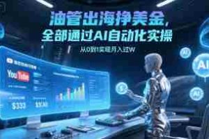 油管出海挣美金，全部通过AI自动化实操，从0到1实现月入过W