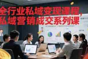 全行业私域变现课程，私域营销成交系列课