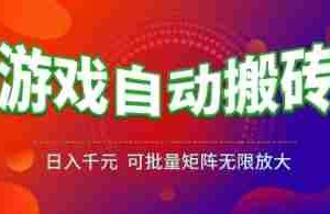 游戏全自动搬砖项目，日入1k+ ，​真正的长久稳定项目，可批量矩阵无限放大【揭秘】