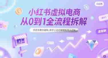 小红书虚拟电商从0到1全流程拆解,手把手教你复制,新手小白也能轻松月入过W