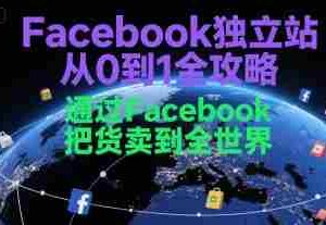Facebook独立站从0到1全攻略，通过FacebboK把货卖到全世界