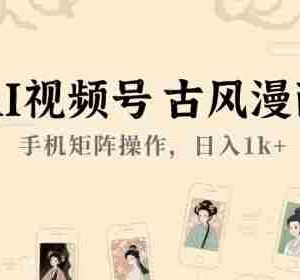 AI视频号古风漫画，手机矩阵操作，日入1k+