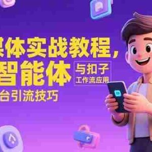 （15275期）AI自媒体实战教程，豆包智能体与扣子工作流应用，覆盖三大平台引流技巧
