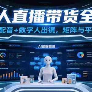 半无人直播带货全攻略：AI音咖智能配音+数字人出镜，解决账号矩阵与平台违规难题