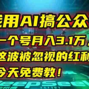 （15297期）我用AI搞公众号，一个号月入3.1万，这波被忽视的红利，今天免费教！