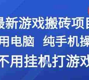 最新游戏搬砖项目，纯手机操作，不用电脑挂G打游戏，网创副业兼职【揭秘】