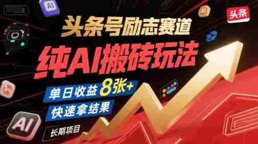 头条号励志赛道，纯AI搬砖玩法，单日收益8张+ ，快速拿结果，长期项目