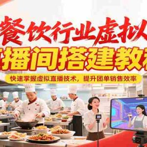 餐饮行业虚拟直播间搭建教程，快速掌握虚拟直播技术，提升团单销售效率