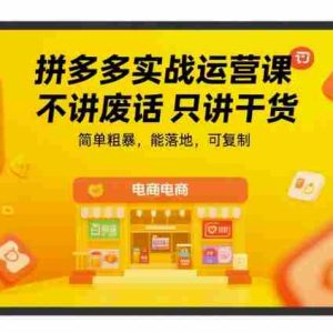 拼多多实战运营课，不讲废话只讲干货，简单粗暴，能落地，可复制