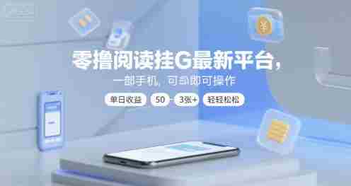零撸阅读挂G最新平台，一部手机即可操作，单日收益50-3张+轻轻松松【揭秘】