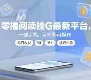 零撸阅读挂G最新平台，一部手机即可操作，单日收益50-3张+轻轻松松【揭秘】