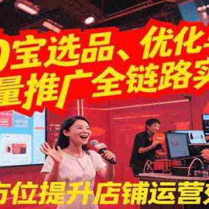 淘宝选品、优化与流量推广全链路实操，全面提升店铺运营效率
