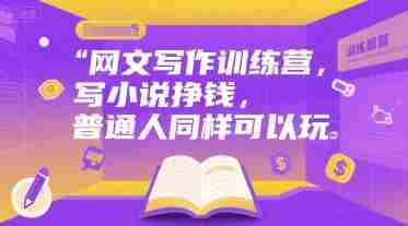 网文写作训练营，写小说挣钱，普通人同样可以玩