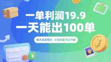 一单利润19.9 一天能出100单，每天发发图片，小白也能月入过1W【揭秘】
