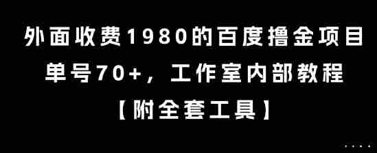 外面收费1980的百度撸金项目，单号70+，工作室内部教程【揭秘】