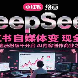 DeepSeek绘画+小红书自媒体变现全流程，迅速涨粉破千开启AI内容创作商业之路